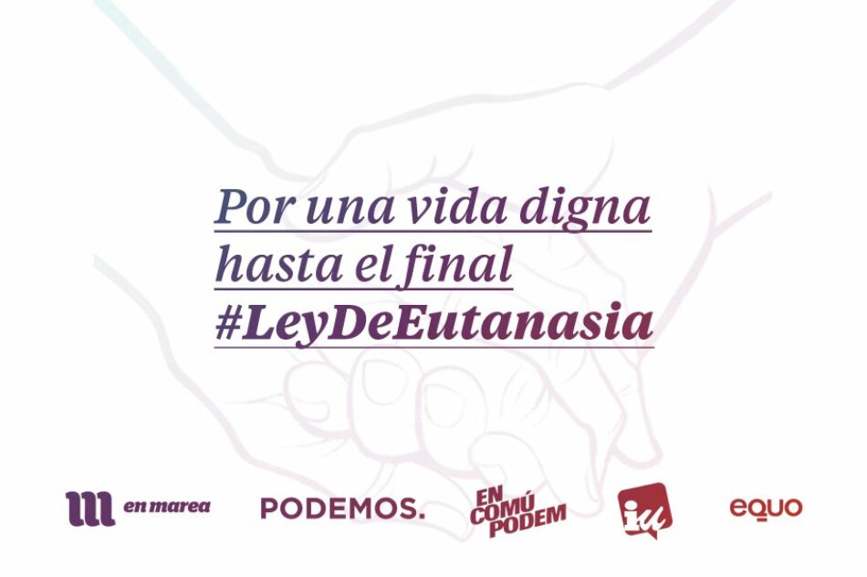 Unidos Podemos relanza su iniciativa sobre eutanasia y registra una ambiciosa y actualizada enmienda a la totalidad con texto alternativo a la proposición de muerte digna en tramitación