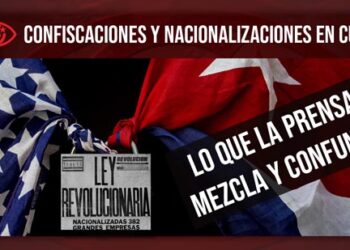 Confiscaciones y nacionalizaciones en Cuba: lo que la prensa mezcla y confunde