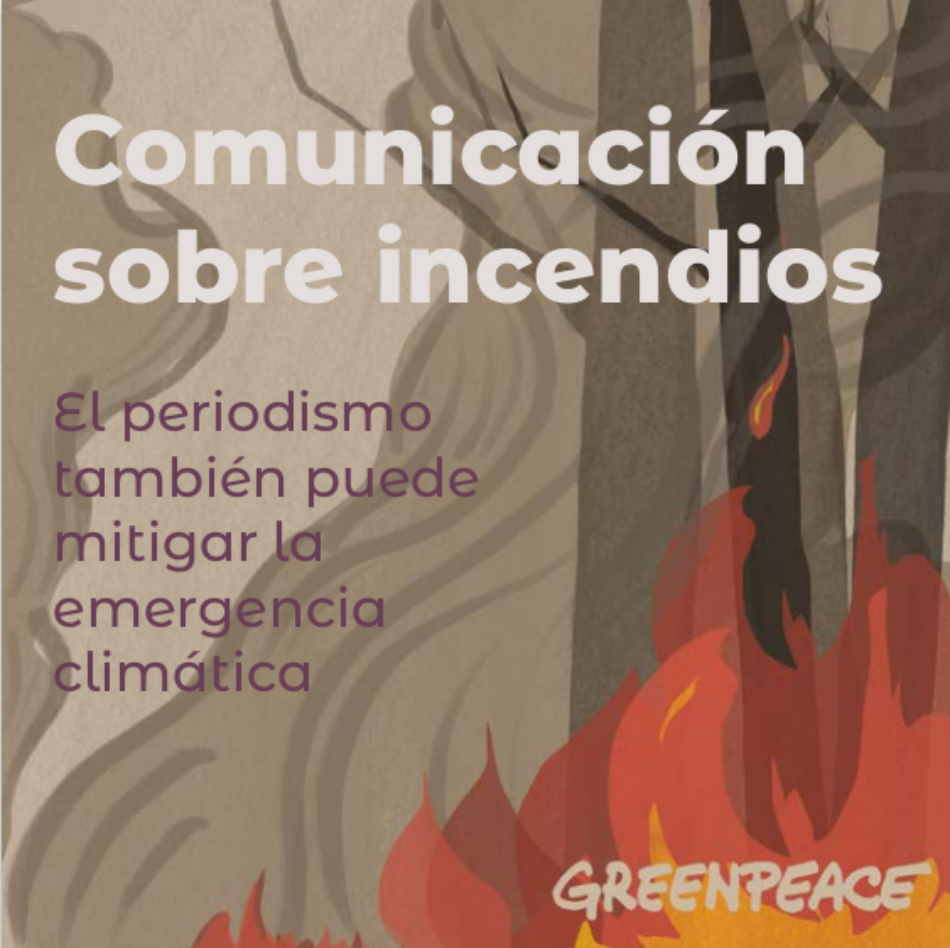 Greenpeace publica la guía “Comunicar sobre incendios” con recomendaciones para que los medios ayuden a prevenirlos y mitigar así los impactos de la crisis climática