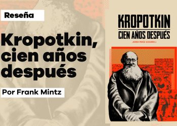 Reseña de ‘Kropotkin. Cien años después’, por Frank Mintz