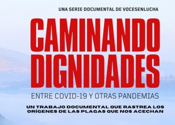 Vocesenlucha, inicia la serie documental «Caminando Dignidades. Entre COVID-19 y otras pandemias»