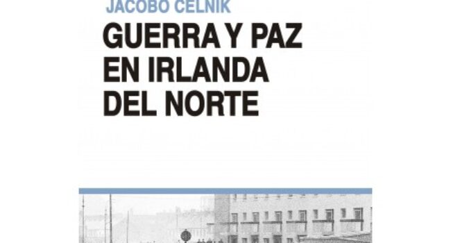 Guerra y paz en Irlanda del Norte, de Jacobo Celnik