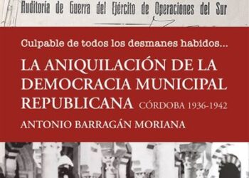 ‘Culpable de todos los desmanes habidos… La aniquilación de la democracia municipal republicana. Córdoba 1936-1942’: la represión franquista contra los alcaldes de la II República