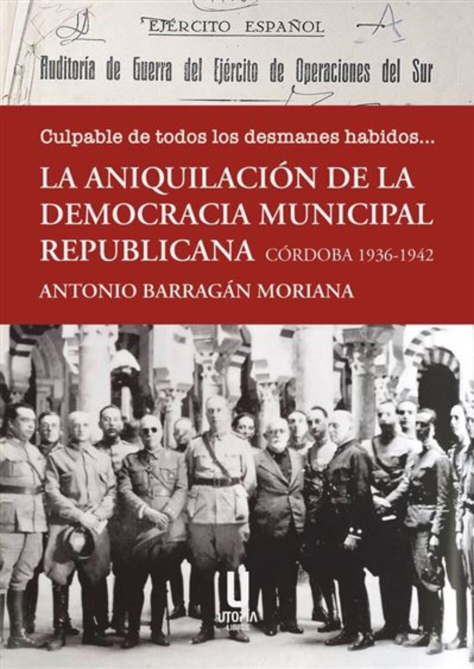 ‘Culpable de todos los desmanes habidos… La aniquilación de la democracia municipal republicana. Córdoba 1936-1942’: la represión franquista contra los alcaldes de la II República