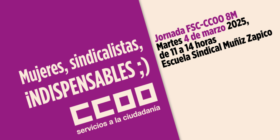 FSC-CCOO organiza con motivo del 8M de 2025 la jornada ‘Mujeres, sindicalistas, iNDISPENSABLES ;)’